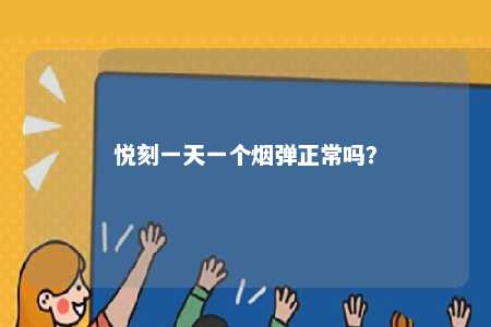悦刻一天一个烟弹正常吗
？ 